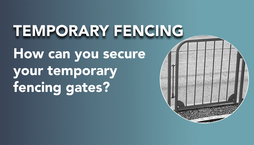 Temporary fencing how can you secure your temporary gates?